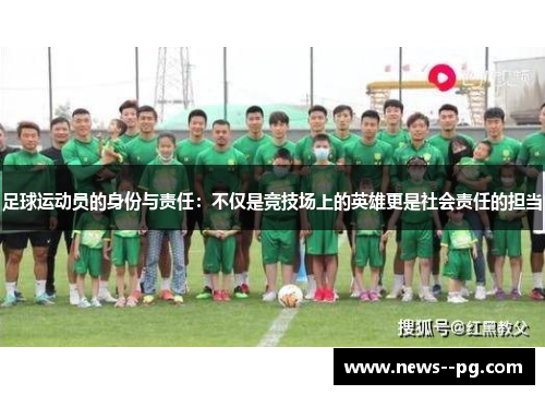 足球运动员的身份与责任:不仅是竞技场上的英雄更是社会责任的担当 足球运动员的身份与责任:不仅是竞技场上的英雄更是社会责任的担当