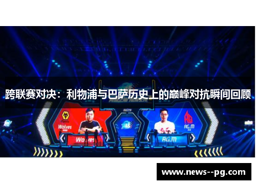 跨联赛对决：利物浦与巴萨历史上的巅峰对抗瞬间回顾