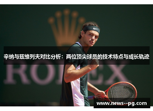 辛纳与兹维列夫对比分析：两位顶尖球员的技术特点与成长轨迹
