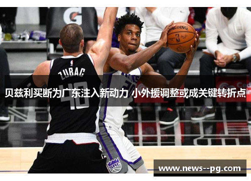 贝兹利买断为广东注入新动力 小外援调整或成关键转折点