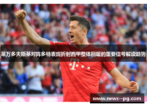 莱万多夫斯基对阵多特表现折射西甲整体回暖的重要信号解读趋势