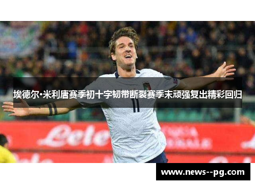 埃德尔·米利唐赛季初十字韧带断裂赛季末顽强复出精彩回归