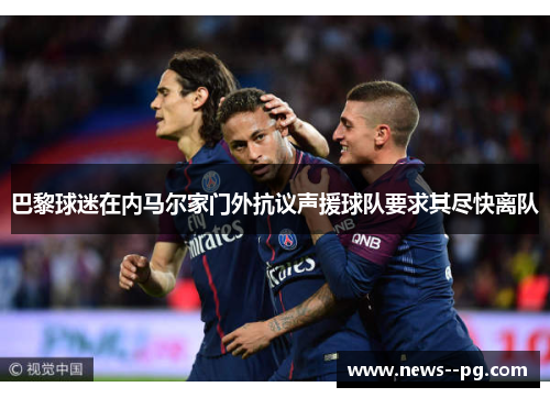 巴黎球迷在内马尔家门外抗议声援球队要求其尽快离队